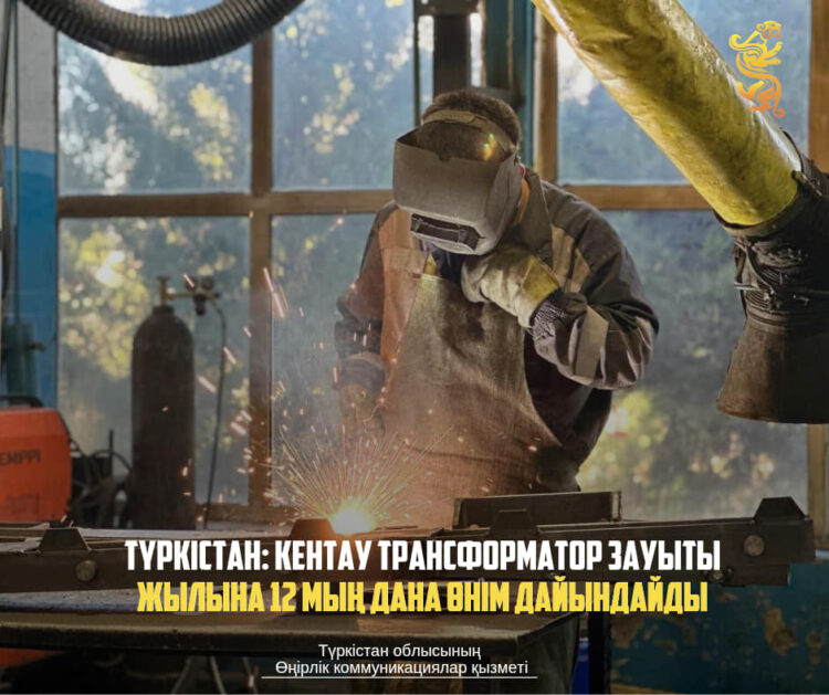 ТҮРКІСТАН: КЕНТАУ ТРАНСФОРМАТОР ЗАУЫТЫ ЖЫЛЫНА 12 МЫҢ ДАНА ӨНІМ ДАЙЫНДАЙДЫ