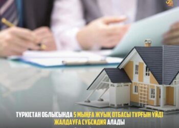 ТҮРКІСТАН ОБЛЫСЫНДА 5 МЫҢҒА ЖУЫҚ ОТБАСЫ ТҰРҒЫН ҮЙДІ ЖАЛДАУҒА СУБСИДИЯ АЛАДЫ